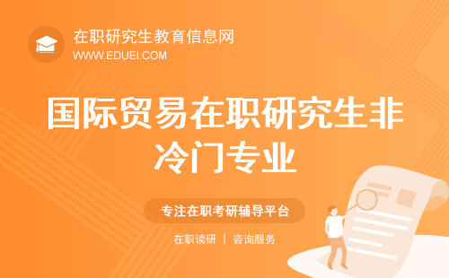 2024年国际贸易在职研究生——非冷门专业中的佼佼者(图1) 2024年国际贸易在职研究生——非冷门专业中的佼佼者(图1)